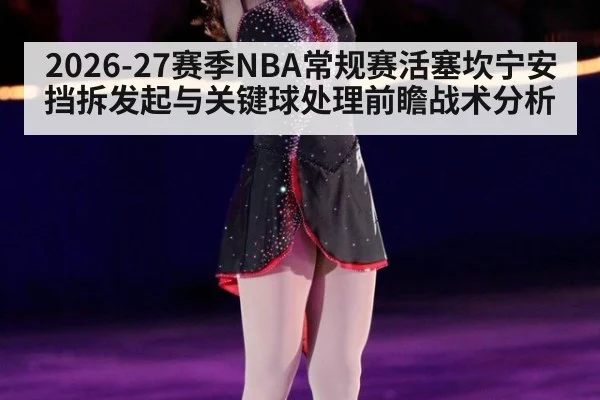 2026-27赛季NBA常规赛活塞坎宁安挡拆发起与关键球处理前瞻战术分析