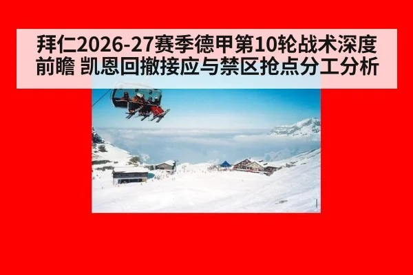 拜仁2026-27赛季德甲第10轮战术深度前瞻 凯恩回撤接应与禁区抢点分工分析